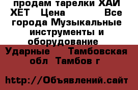 продам тарелки ХАЙ-ХЕТ › Цена ­ 4 500 - Все города Музыкальные инструменты и оборудование » Ударные   . Тамбовская обл.,Тамбов г.